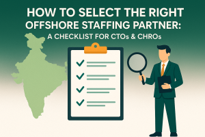 How to Select the Right Offshore Staffing Partner: A Checklist for CTOs & CHROs